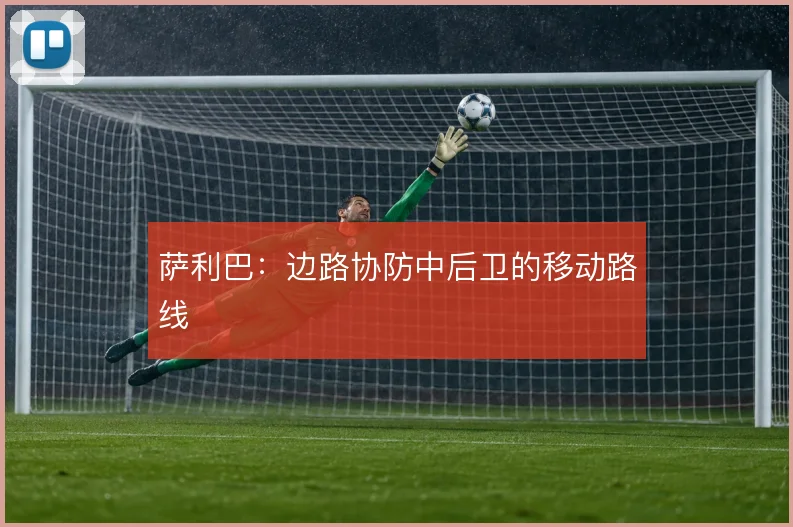 萨利巴:边路协防中后卫的移动路线