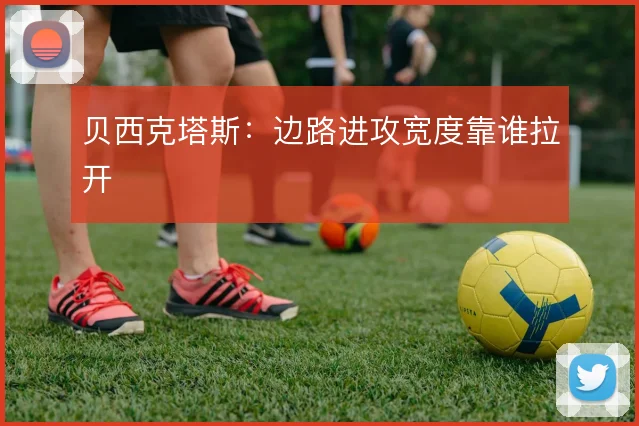 贝西克塔斯:边路进攻宽度靠谁拉开