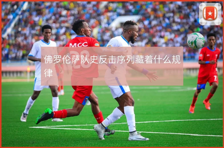 佛罗伦萨队史反击序列藏着什么规律