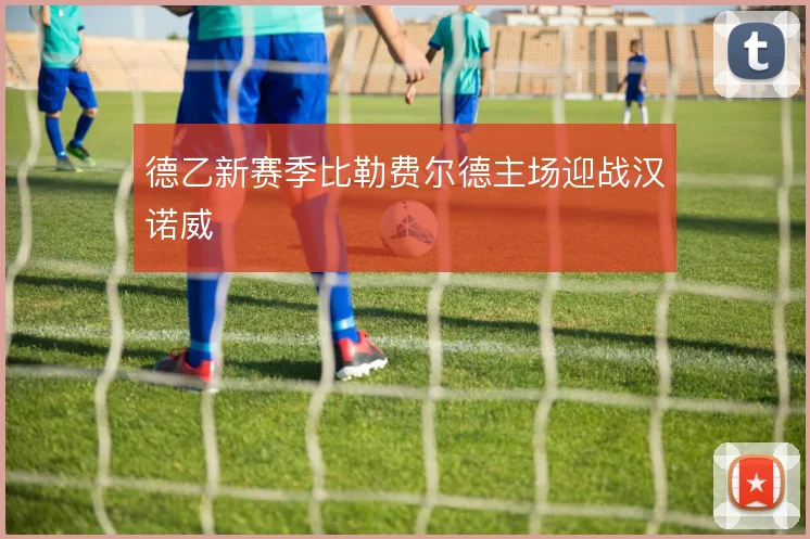 德乙新赛季比勒费尔德主场迎战汉诺威