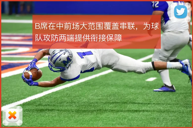 B席在中前场大范围覆盖串联,为球队攻防两端提供衔接保障