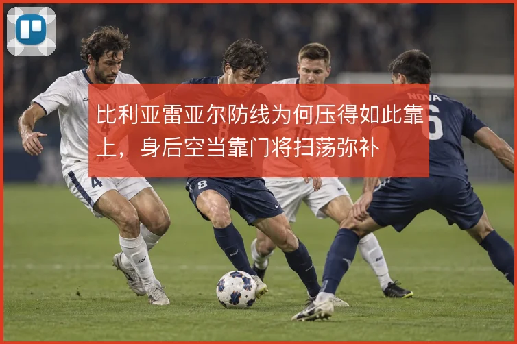 比利亚雷亚尔防线为何压得如此靠上,身后空当靠门将扫荡弥补