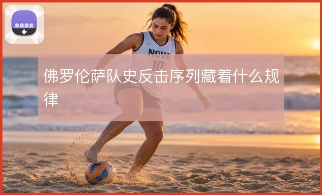佛罗伦萨队史反击序列藏着什么规律