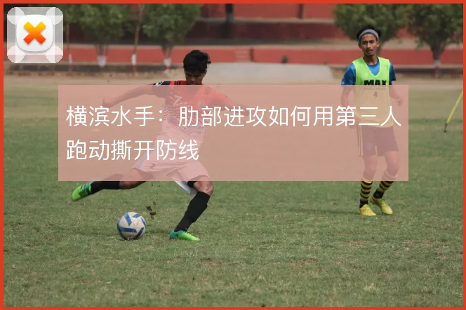 横滨水手：肋部进攻如何用第三人跑动撕开防线